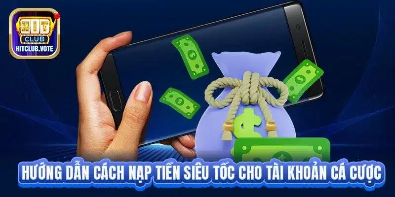 Hướng dẫn cách nạp tiền siêu tốc cho tài khoản cá cược